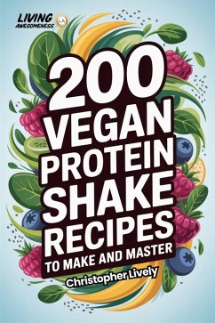 Cover 200 Vegan Protein Shake Recipes to Make and Master (eBook, ePUB)