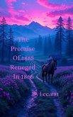The Promise Of 1865 Reneged In 1866 (eBook, ePUB) The Promise Of 1865 Reneged In 1866 (eBook, ePUB)