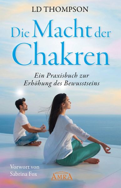 DIE MACHT DER CHAKREN: Ein Praxisbuch zur Erhöhung des Bewusstseins (eBook, ePUB)