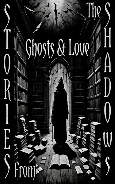 Stories From the Shadows - Ghosts & Love (eBook, ePUB) Stories From the Shadows - Ghosts & Love (eBook, ePUB)