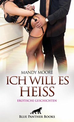 Ich will es heiß   Erotische Geschichten (eBook, PDF) - Moore, Mandy; Rose, Holly; Galasso, Jazmine; Richwood, Josie; MacBride, Kimberly; Gonzalez, Lucy Eva; Bradley, Sarah; Jackman, Sophie