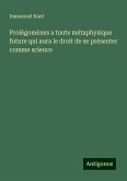 Prolégomènes a toute métaphysique future qui aura le droit de se présenter comme science Prolégomènes a toute métaphysique future qui aura le droit de se présenter comme science