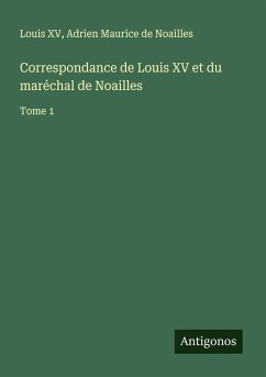 Cover Correspondance de Louis XV et du maréchal de Noailles