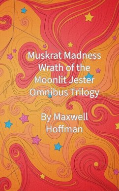Muskrat Madness: Wrath of the Moonlit Jester Omnibus Trilogy (eBook, ePUB) - Hoffman, Maxwell