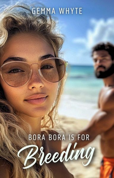 Bora Bora Is For Breeding : A Hotwife, Sharing Vacation Story (eBook, ePUB)