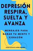 DEPRESIÓN RESPIRA SUELTA Y AVANZA / MENSAJES PARA SANAR TU MENTA Y CORAZON (eBook, ePUB) DEPRESIÓN RESPIRA SUELTA Y AVANZA / MENSAJES PARA SANAR TU MENTA Y CORAZON (eBook, ePUB)