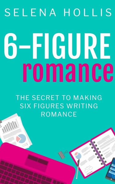 6-Figure Romance: The Secret to Making Six Figures Writing Romance (eBook, ePUB)