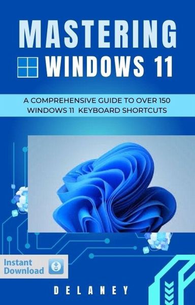 Mastering Windows 11: A Comprehensive Guide to Over 150 Windows 11 Keyboard Shortcuts (eBook, ePUB) Mastering Windows 11: A Comprehensive Guide to Over 150 Windows 11 Keyboard Shortcuts (eBook, ePUB)