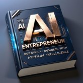 The AI Entrepreneur - Building a Business with Artificial Intelligence (AI & Wealth Creation, #6) (eBook, ePUB) The AI Entrepreneur - Building a Business with Artificial Intelligence (AI & Wealth Creation, #6) (eBook, ePUB)