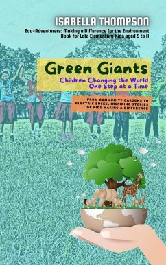 Green Giants-Children Changing the World One Step at a Time: From Community Gardens to Electric Buses, Inspiring Stories of Kids Making a Difference (Eco-Adventurers: Making a Difference for the Environment, #1) (eBook, ePUB) - Thompson, Isabella
