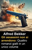 Gli assassini non si arrendono: Quattro romanzi gialli in un unico volume (eBook, ePUB)