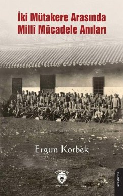Iki Mütakere Arasinda Milli Mücadele Anilari - Korbek, Ergun