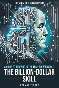 The Billion-Dollar Skill: A Guide to Thriving in the Tech-Driven World (eBook, ePUB) - Yestayev, Azamat
