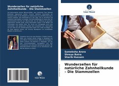 Wunderzellen für natürliche Zahnheilkunde - Die Stammzellen - Arora, Sameksha;Batra, Shreya;Hussain, Sharib