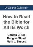 A CourseGuide for How to Read the Bible for All Its Worth A CourseGuide for How to Read the Bible for All Its Worth