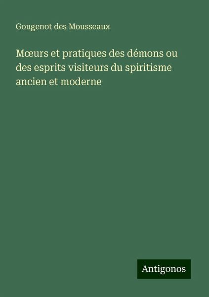 M¿urs et pratiques des démons ou des esprits visiteurs du spiritisme ancien et moderne
