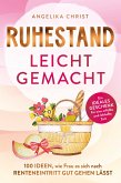 Ruhestand leicht gemacht   100 Ideen, wie Frau es sich nach Renteneintritt gut gehen lässt   Ein ideales Geschenk für eine erfüllte & lebhafte Zeit