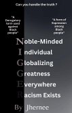 Noble-Minded, Individual, Globalizing, Greatness, Everywhere, Racism-Exists Noble-Minded, Individual, Globalizing, Greatness, Everywhere, Racism-Exists