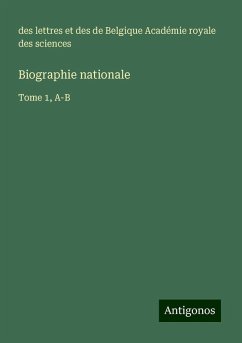 Biographie nationale - Académie royale des sciences, des lettres et des de Belgique