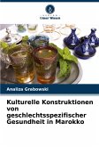 Kulturelle Konstruktionen von geschlechtsspezifischer Gesundheit in Marokko Kulturelle Konstruktionen von geschlechtsspezifischer Gesundheit in Marokko