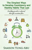 The Simplest Ways to Develop Consistency and Healthy Habits That Last The Simplest Ways to Develop Consistency and Healthy Habits That Last
