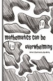 Mathematics Can Be Overwhelming Mathematics Can Be Overwhelming