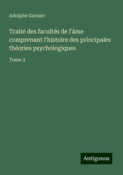 Traité des facultés de l'âme comprenant l'histoire des principales théories psychologiques