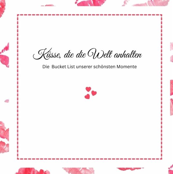 Küsse, die die Welt anhalten -Die Bucket List unserer schönsten Momente