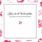 Küsse, die die Welt anhalten -Die Bucket List unserer schönsten Momente