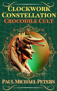Clockwork Constellation: Crocodile Cult (eBook, ePUB) - Peters, Paul Michael Clockwork Constellation: Crocodile Cult (eBook, ePUB) - Peters, Paul Michael