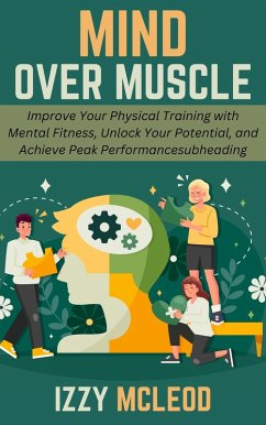 Cover Mind Over Muscle: Improve Your Physical Training with Mental Fitness, Unlock Your Potential, and Achieve Peak Performance (eBook, ePUB)