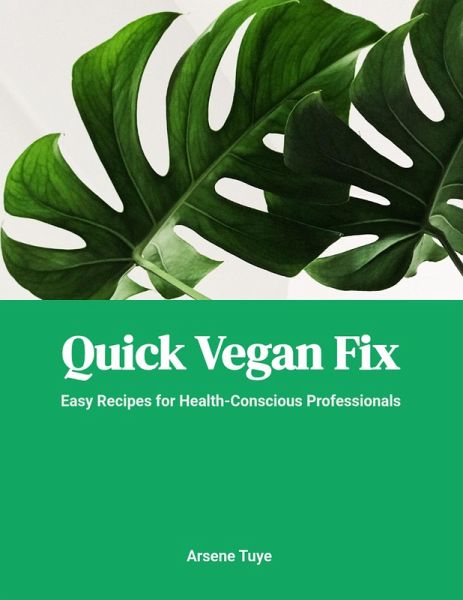 Quick Vegan Fix: Easy Recipes for Health-Conscious Professionals (eBook, ePUB) Quick Vegan Fix: Easy Recipes for Health-Conscious Professionals (eBook, ePUB)