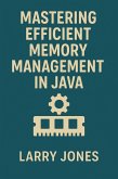 Mastering Efficient Memory Management in Java: Unlock the Secrets of Expert-Level Skills (eBook, ePUB) Mastering Efficient Memory Management in Java: Unlock the Secrets of Expert-Level Skills (eBook, ePUB)