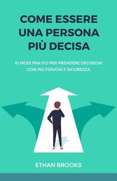 Come Essere una Persona Più Decisa (eBook, ePUB) - Brooks, Ethan