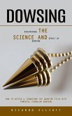 Dowsing: Discovering the Science and Spirit of Dowsing (How to Access & Transform the Quantum Field With Powerful Pendulum Dowsing) (eBook, ePUB)