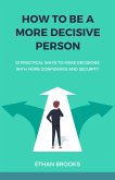 How to Be a More Decisive Person (eBook, ePUB) How to Be a More Decisive Person (eBook, ePUB)