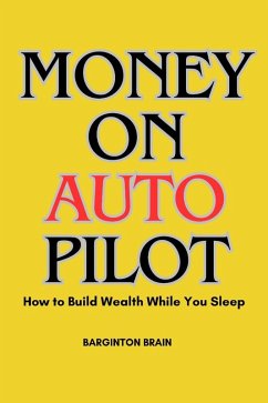 Money on Autopilot: How to Build Wealth While you Sleep (eBook, ePUB) - Brain, Barginton