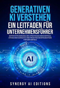 GENERATIVE KI VERSTEHEN - EIN LEITFADEN FÜR UNTERNEHMENSFÜHRER (eBook, ePUB) - Moss, Gary; Editions, Synergy Ai