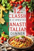 12 Classic Recipes For A Fantastic Italian Dinner (eBook, ePUB) 12 Classic Recipes For A Fantastic Italian Dinner (eBook, ePUB)