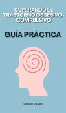 Superando el trastorno obsesivo-compulsivo: guía práctica (eBook, ePUB)