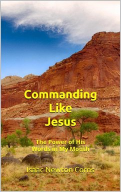 Commanding Like Jesus The Power of His Words in My Mouth (eBook, ePUB) - Corns, Isaac Newton