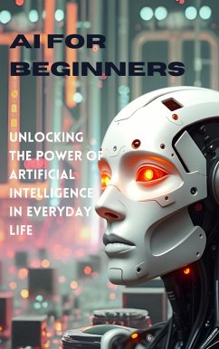 Cover AI for Beginners: Unlocking the Power of Artificial Intelligence in Everyday Life (eBook, ePUB)