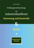 Prüfungsvorbereitung für Industriekaufleute - Steuerung und Kontrolle & WiSo Prüfungsvorbereitung für Industriekaufleute - Steuerung und Kontrolle & WiSo