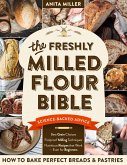 The Fresh Milled Flour Bible: How to Bake Perfect Breads & Pastries with Science-Backed Advice on Best Grain Choices, Foolproof Milling Techniques & Nutritious Recipes that Work - Even for Beginners (eBook, ePUB)