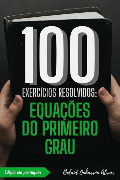 100 Exercícios Resolvidos: Equações do Primeiro Grau (100 Exercícios Resolvidos - Série de Prática Matemática, #5) (eBook, ePUB) - Alrais, Belaid Ouharrou