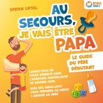 Au secours, je vais être papa - Le guide du père débutant: Lancez-vous en toute sérénité dans l'aventure merveilleuse de devenir papa. Avec des check-lists pour préparer au mieux l'arrivée du bébé (MP3-Download)