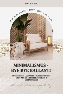 Cover Minimalismus - Bye Bye Ballast! Minimalistisch leben, glücklich sein (Entrümpeln, loslassen, durchstarten - dein Weg zu mehr Leichtigkeit und Lebensfreude inklusive Checklisten und 30-Tage-Challenge) (eBook, ePUB)