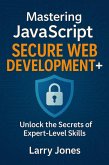 Mastering JavaScript Secure Web Development+: Unlock the Secrets of Expert-Level Skills (eBook, ePUB) Mastering JavaScript Secure Web Development+: Unlock the Secrets of Expert-Level Skills (eBook, ePUB)