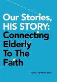 Our Stories, His Story: Connecting Elderly to the Faith (eBook, ePUB) Our Stories, His Story: Connecting Elderly to the Faith (eBook, ePUB)