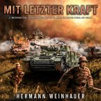 Mit letzter Kraft: 2. Weltkrieg 1945 - General Wenck und die 12. Armee im letzten Sturm auf Berlin (MP3-Download)